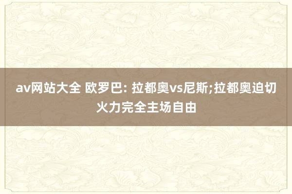 av网站大全 欧罗巴: 拉都奥vs尼斯;拉都奥迫切火力完全主场自由