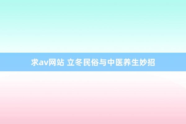 求av网站 立冬民俗与中医养生妙招