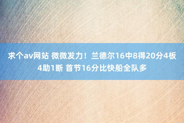 求个av网站 微微发力！兰德尔16中8得20分4板4助1断 首节16分比快船全队多